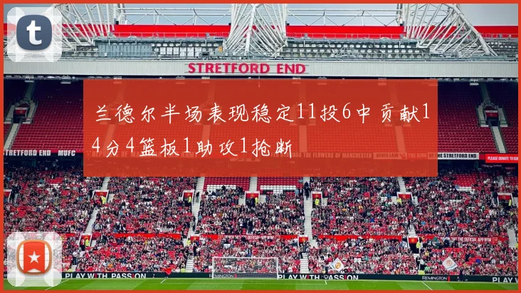 兰德尔半场表现稳定11投6中贡献14分4篮板1助攻1抢断