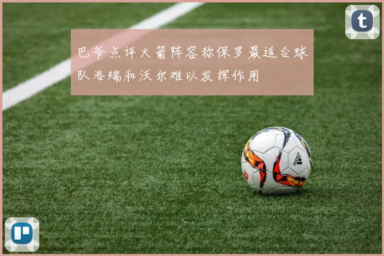 巴爷点评火箭阵容称保罗最适合球队洛瑞和沃尔难以发挥作用